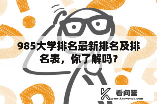 985大学排名最新排名及排名表，你了解吗？