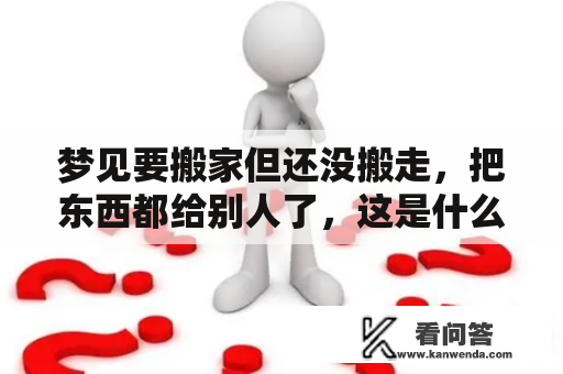 梦见要搬家但还没搬走，把东西都给别人了，这是什么意思？