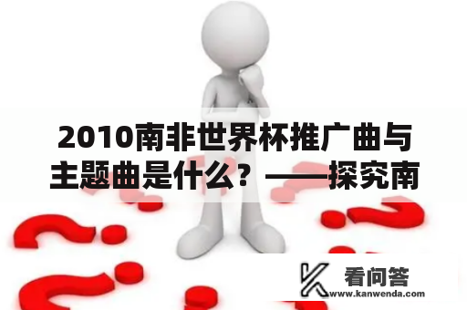 2010南非世界杯推广曲与主题曲是什么？——探究南非世界杯的音乐元素