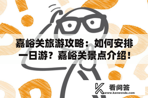 嘉峪关旅游攻略：如何安排一日游？嘉峪关景点介绍！