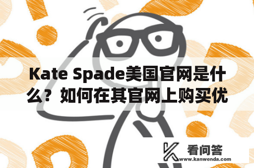 Kate Spade美国官网是什么？如何在其官网上购买优质的产品？