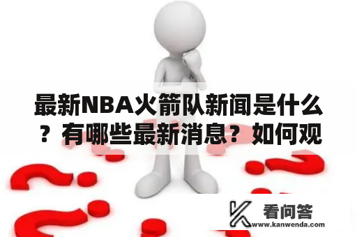 最新NBA火箭队新闻是什么？有哪些最新消息？如何观看NBA火箭队新闻最新消息直播？