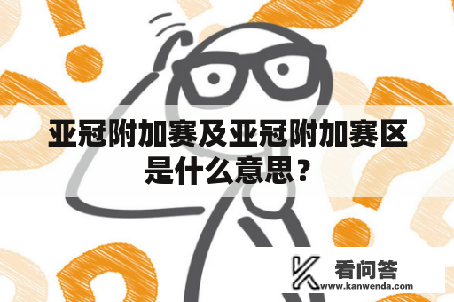 亚冠附加赛及亚冠附加赛区是什么意思？