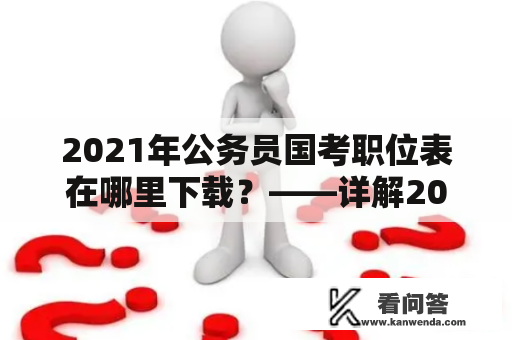 2021年公务员国考职位表在哪里下载？——详解2021年公务员国考职位表及下载渠道