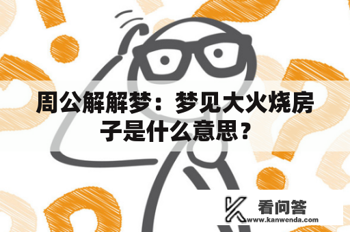 周公解解梦：梦见大火烧房子是什么意思？