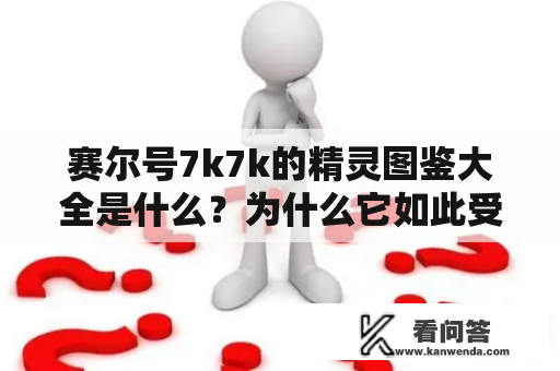 赛尔号7k7k的精灵图鉴大全是什么？为什么它如此受欢迎？