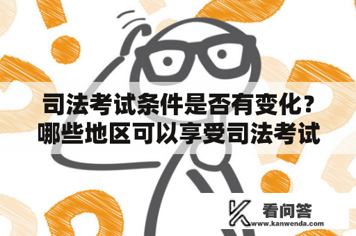 司法考试条件是否有变化？哪些地区可以享受司法考试条件放宽？