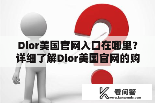 Dior美国官网入口在哪里？详细了解Dior美国官网的购物流程、售后服务和品牌故事