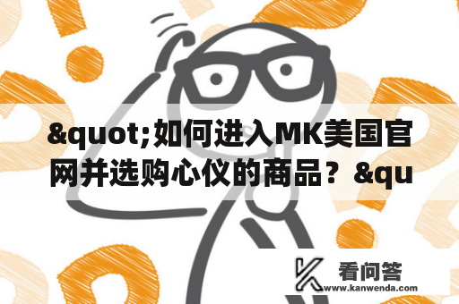 "如何进入MK美国官网并选购心仪的商品？"