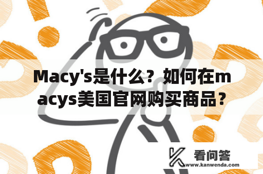 Macy's是什么？如何在macys美国官网购买商品？