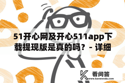 51开心网及开心511app下载提现版是真的吗？- 详细了解其操作规则和信誉