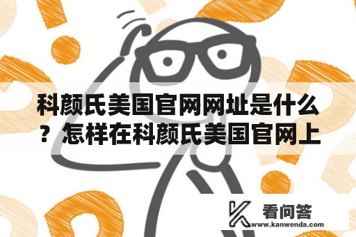 科颜氏美国官网网址是什么？怎样在科颜氏美国官网上购买正品护肤品？