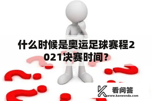 什么时候是奥运足球赛程2021决赛时间？