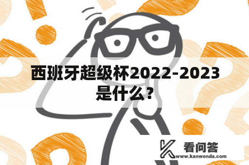 西班牙超级杯2022-2023是什么？