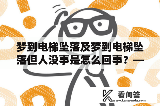 梦到电梯坠落及梦到电梯坠落但人没事是怎么回事？——揭秘梦境中的电梯意象