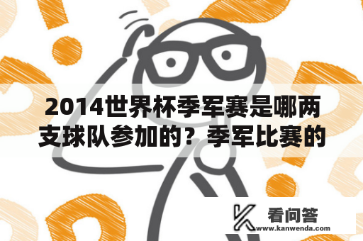 2014世界杯季军赛是哪两支球队参加的？季军比赛的详情是怎样的？