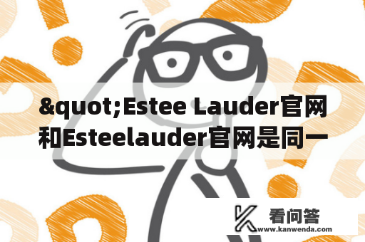 "Estee Lauder官网和Esteelauder官网是同一个网站吗？"