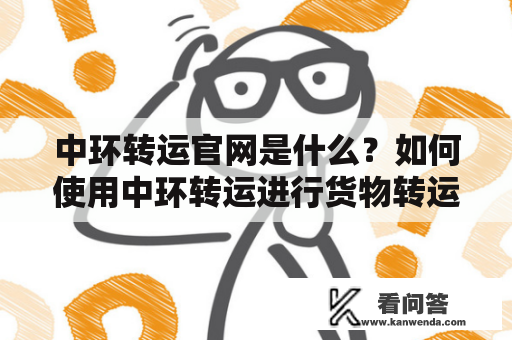 中环转运官网是什么？如何使用中环转运进行货物转运？