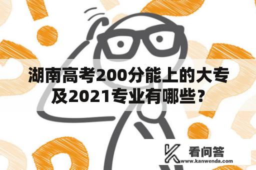 湖南高考200分能上的大专及2021专业有哪些？