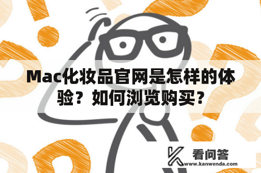 Mac化妆品官网是怎样的体验？如何浏览购买？