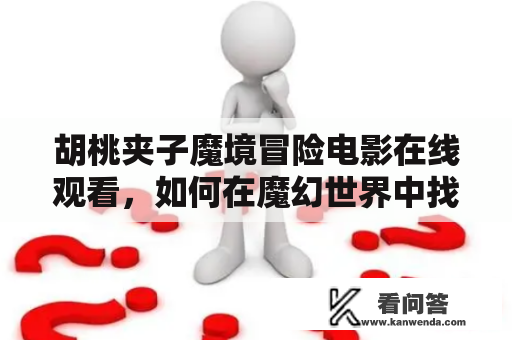 胡桃夹子魔境冒险电影在线观看，如何在魔幻世界中找回真正的自己？