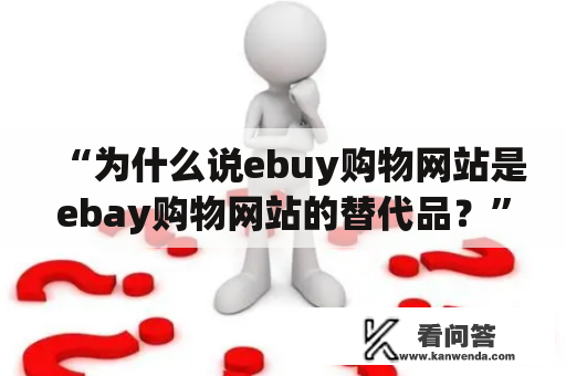 “为什么说ebuy购物网站是ebay购物网站的替代品？”——ebuy购物、ebay购物网站