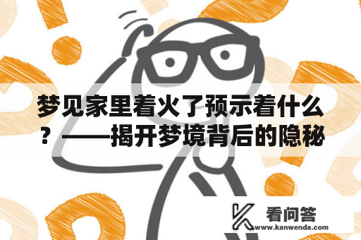 梦见家里着火了预示着什么？——揭开梦境背后的隐秘含义