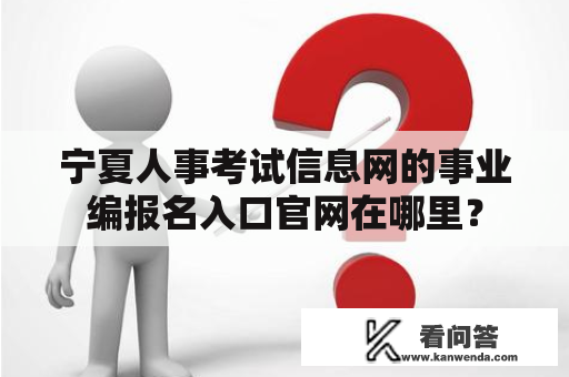 宁夏人事考试信息网的事业编报名入口官网在哪里？