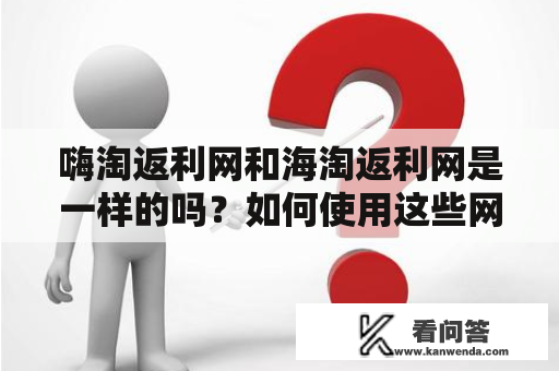 嗨淘返利网和海淘返利网是一样的吗？如何使用这些网站来节省购物开销?