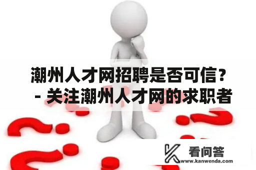 潮州人才网招聘是否可信？－关注潮州人才网的求职者必读