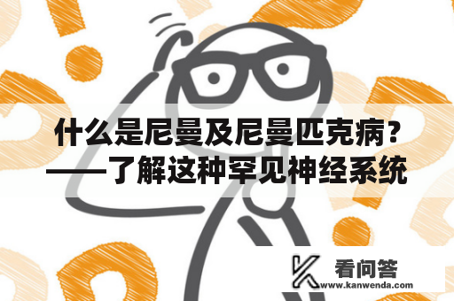 什么是尼曼及尼曼匹克病？——了解这种罕见神经系统遗传疾病