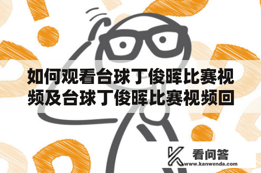 如何观看台球丁俊晖比赛视频及台球丁俊晖比赛视频回放?