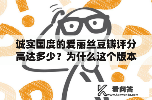 诚实国度的爱丽丝豆瓣评分高达多少？为什么这个版本的爱丽丝深受观众喜爱？