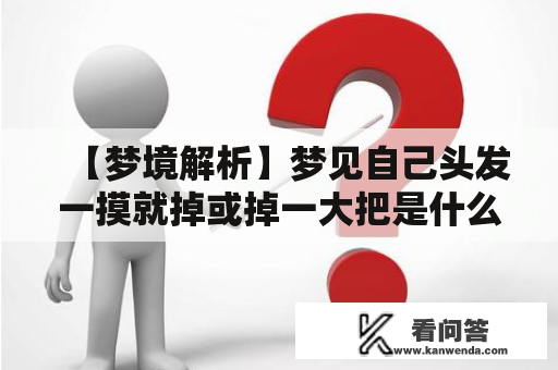 【梦境解析】梦见自己头发一摸就掉或掉一大把是什么意思？