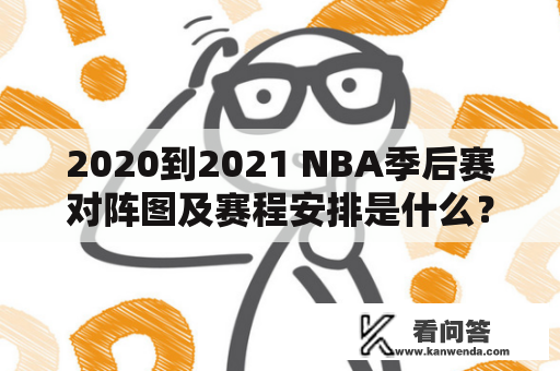 2020到2021 NBA季后赛对阵图及赛程安排是什么？