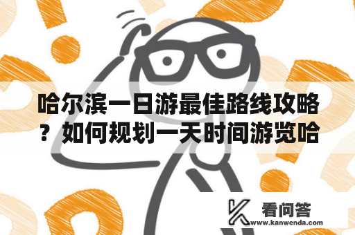 哈尔滨一日游最佳路线攻略？如何规划一天时间游览哈尔滨最美景点？