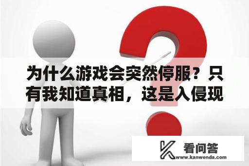 为什么游戏会突然停服？只有我知道真相，这是入侵现实的恐怖行为！