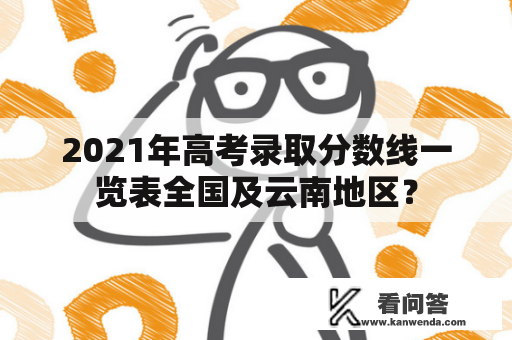 2021年高考录取分数线一览表全国及云南地区？