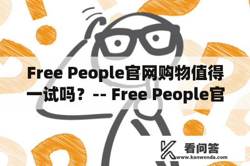 Free People官网购物值得一试吗？-- Free People官网及Free People官网购物