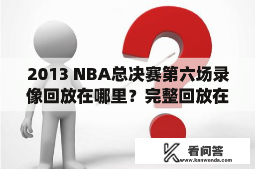 2013 NBA总决赛第六场录像回放在哪里？完整回放在哪里看？(关键词：2013 NBA总决赛、第六场、录像回放、完整回放)