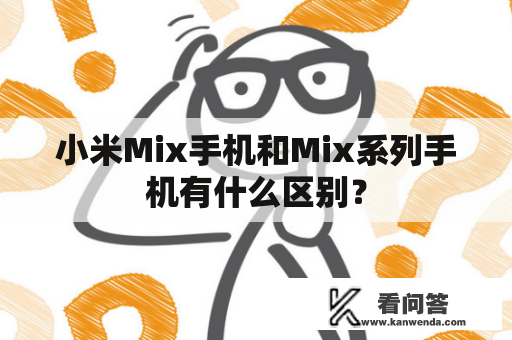 小米Mix手机和Mix系列手机有什么区别？