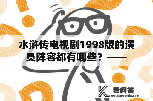 水浒传电视剧1998版的演员阵容都有哪些？——