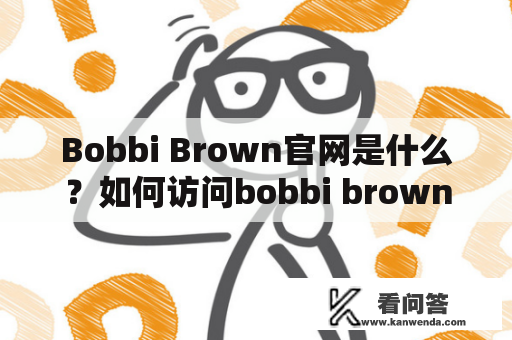 Bobbi Brown官网是什么？如何访问bobbi brown官网？