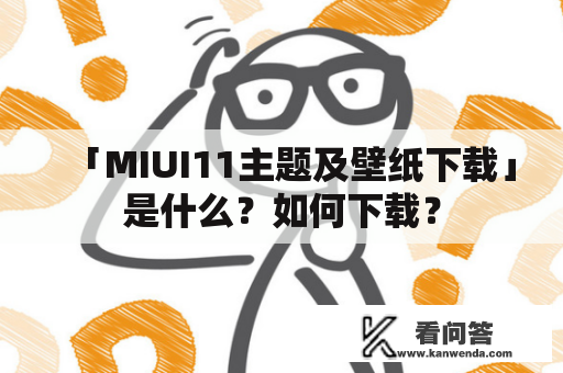「MIUI11主题及壁纸下载」是什么？如何下载？