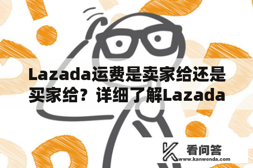 Lazada运费是卖家给还是买家给？详细了解Lazada运费的支付方式