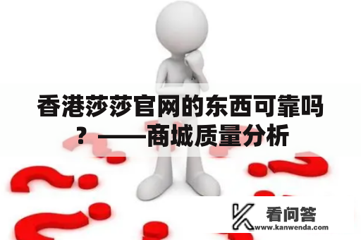 香港莎莎官网的东西可靠吗？——商城质量分析