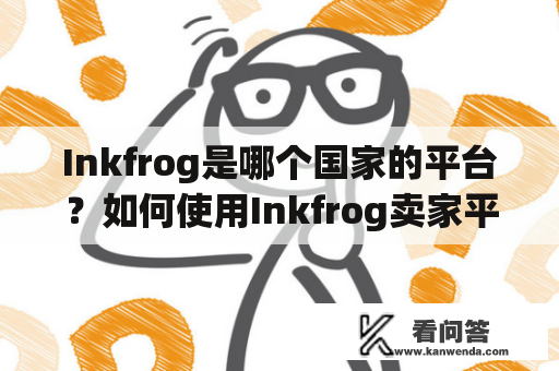 Inkfrog是哪个国家的平台？如何使用Inkfrog卖家平台？
