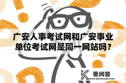 广安人事考试网和广安事业单位考试网是同一网站吗？