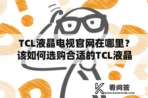 TCL液晶电视官网在哪里？该如何选购合适的TCL液晶电视？