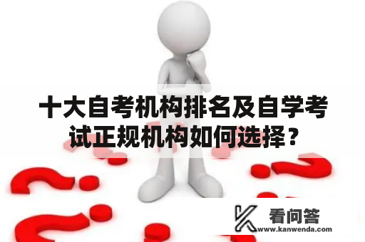 十大自考机构排名及自学考试正规机构如何选择？